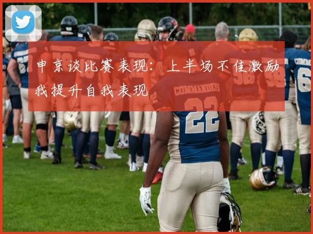 申京谈比赛表现：上半场不佳激励我提升自我表现