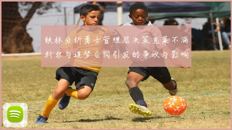 铁林分析勇士管理层决策克莱不满科尔与追梦合同引发的争议与影响