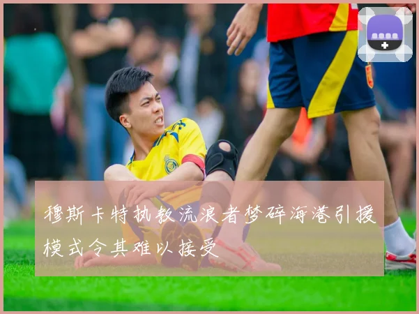 穆斯卡特执教流浪者梦碎海港引援模式令其难以接受
