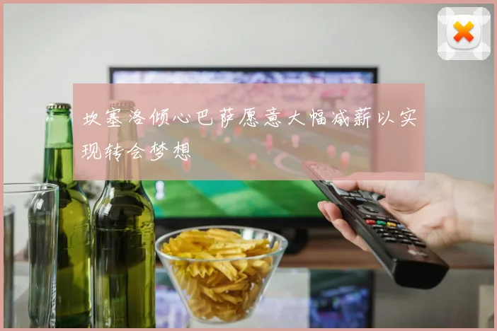 坎塞洛倾心巴萨愿意大幅减薪以实现转会梦想