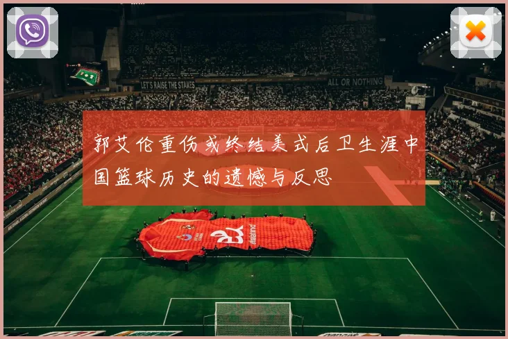 郭艾伦重伤或终结美式后卫生涯中国篮球历史的遗憾与反思